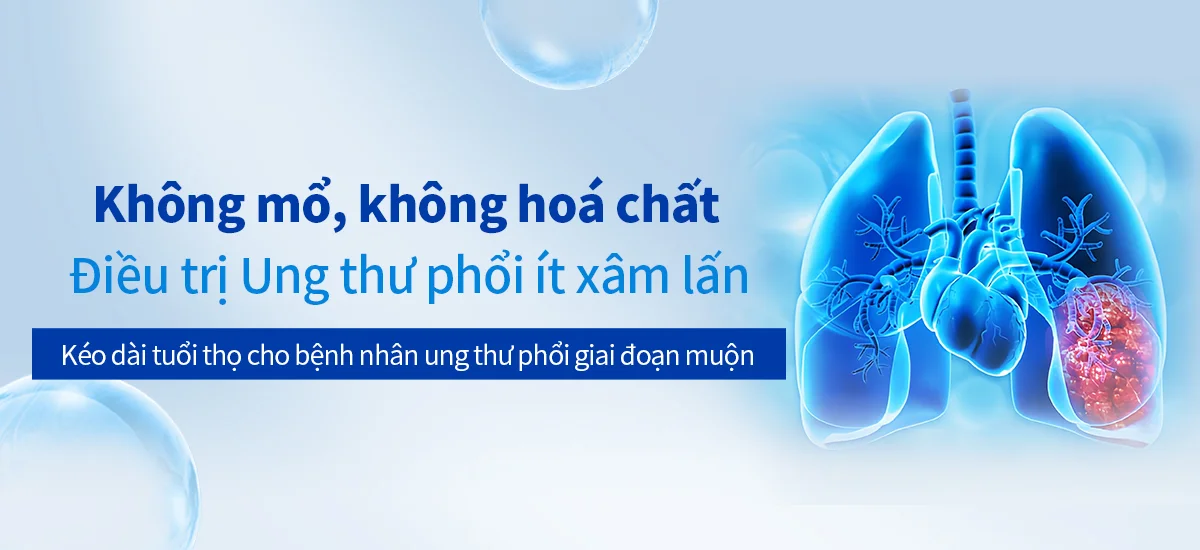 ỨNG DỤNG CÔNG NGHỆ ĐIỀU TRỊ ÍT XÂM LẤN - UNG THƯ PHỔI, XIN ĐỪNG TỪ BỎ HY VỌ