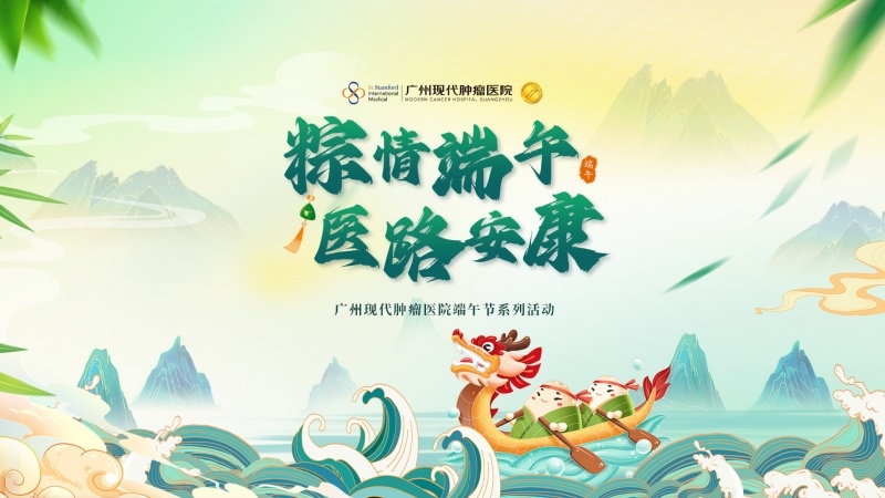 粽情端午，医路安康——广州现代肿瘤医院端午节系列活动