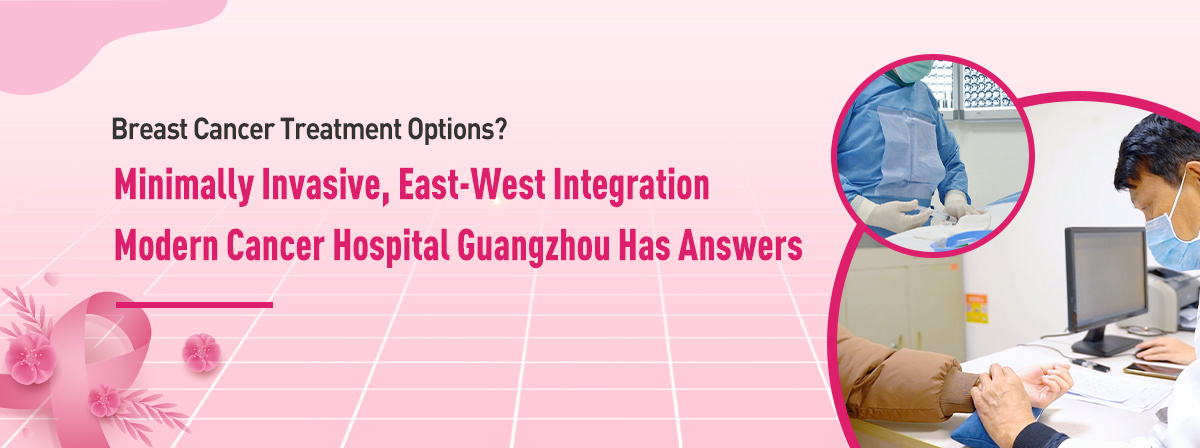 Minimally Invasive, East-West Integration, Modern Cancer Hospital Guangzhou Has Answers